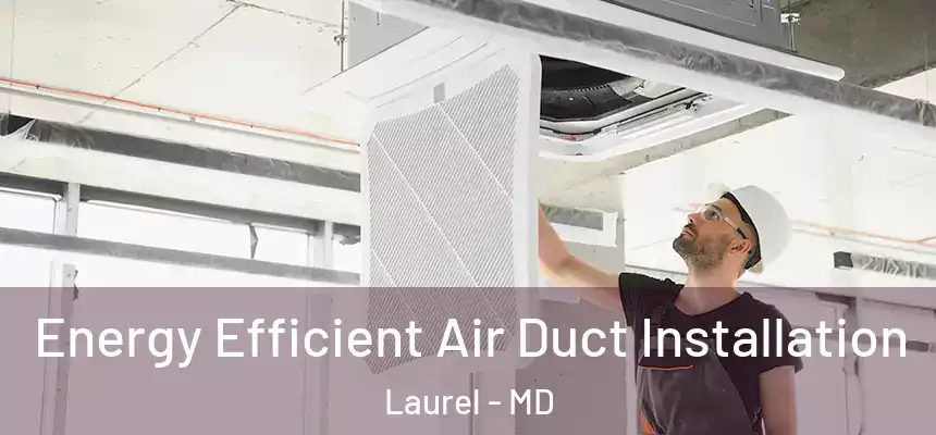  Energy Efficient Air Duct Installation Laurel - MD