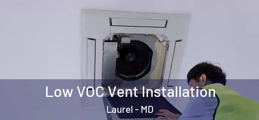  Low VOC Vent Installation Laurel - MD