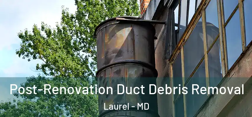  Post-Renovation Duct Debris Removal Laurel - MD